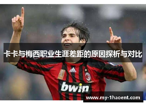 卡卡与梅西职业生涯差距的原因探析与对比