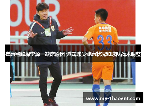 崔康熙解释李源一缺席原因 透露球员健康状况和球队战术调整