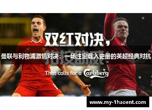 曼联与利物浦激情对决：一场注定载入史册的英超经典对抗