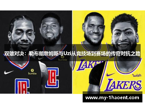 双雄对决：勒布朗詹姆斯与Uzi从竞技场到赛场的传奇对抗之路