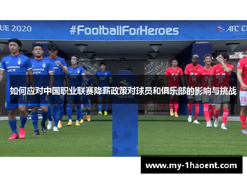 如何应对中国职业联赛降薪政策对球员和俱乐部的影响与挑战