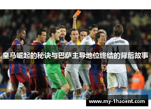 皇马崛起的秘诀与巴萨主导地位终结的背后故事