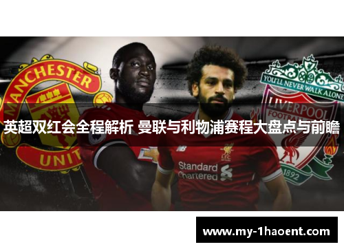 英超双红会全程解析 曼联与利物浦赛程大盘点与前瞻