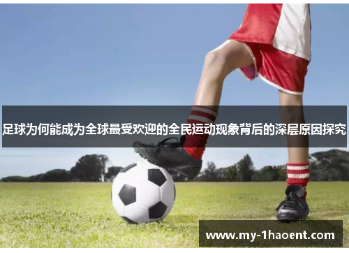 足球为何能成为全球最受欢迎的全民运动现象背后的深层原因探究 足球为何能成为全球最受欢迎的全民运动现象背后的深层原因探究