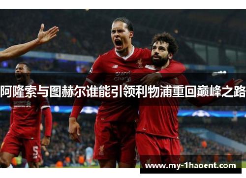 阿隆索与图赫尔谁能引领利物浦重回巅峰之路