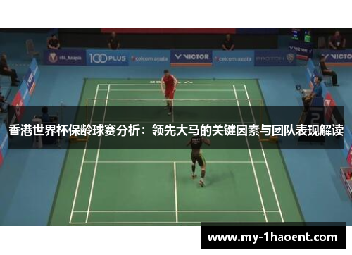 香港世界杯保龄球赛分析：领先大马的关键因素与团队表现解读