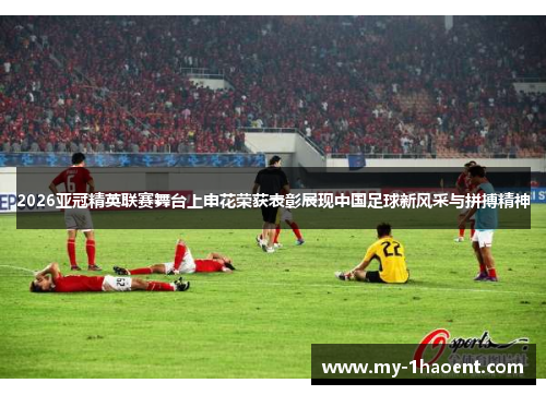 2026亚冠精英联赛舞台上申花荣获表彰展现中国足球新风采与拼搏精神